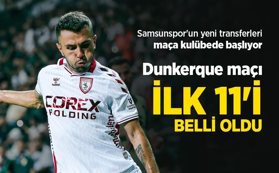 Samsunspor'un yeni transferleri maça kulübede başlıyor, Dunkerque maçı İLK 11'İ BELLİ OLDU