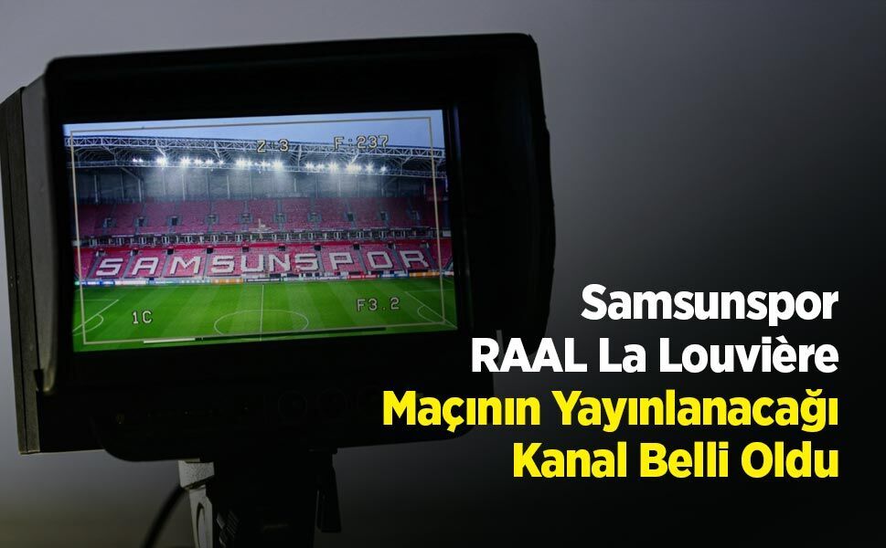 Samsunspor - RAAL La Louvière Maçının Yayınlanacağı Kanal Belli Oldu