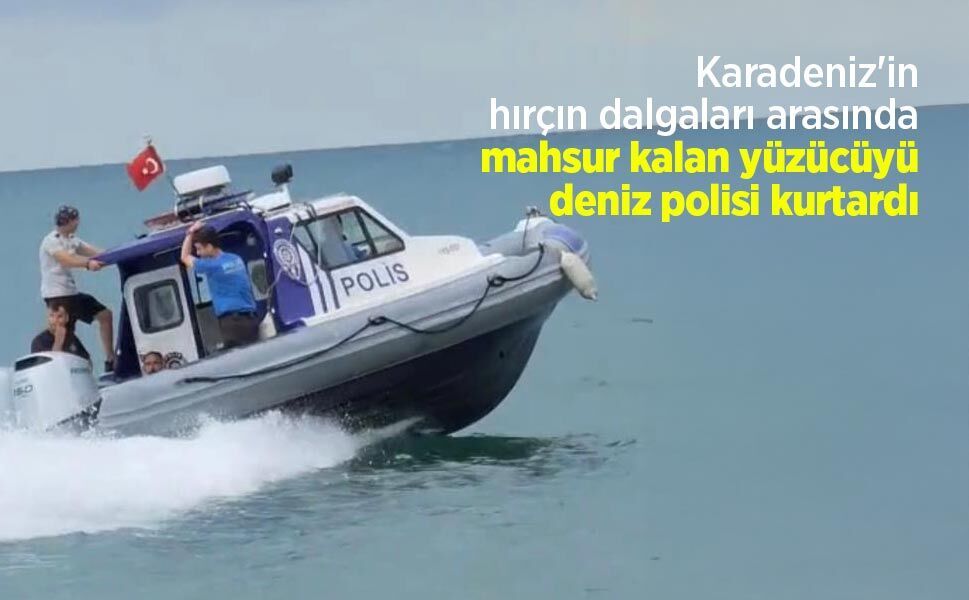 Karadeniz'in hırçın dalgaları arasında mahsur kalan yüzücüyü deniz polisi kurtardı