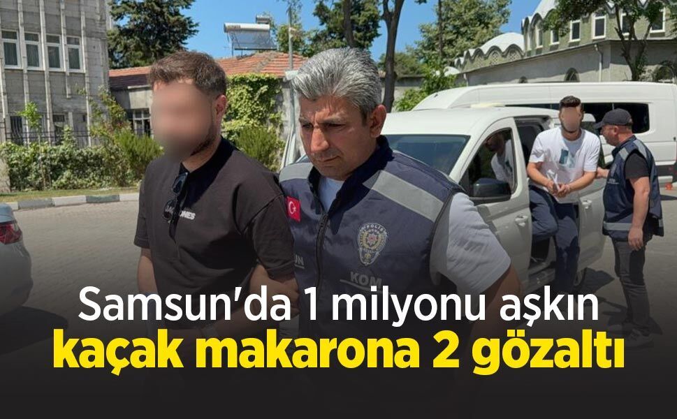 Samsun'da 1 milyonu aşkın kaçak makarona 2 gözaltı