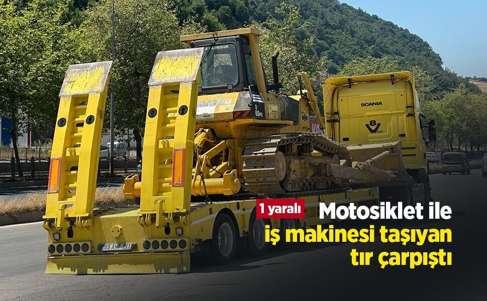 Motosiklet ile iş makinesi taşıyan tır çarpıştı: 1 yaralı