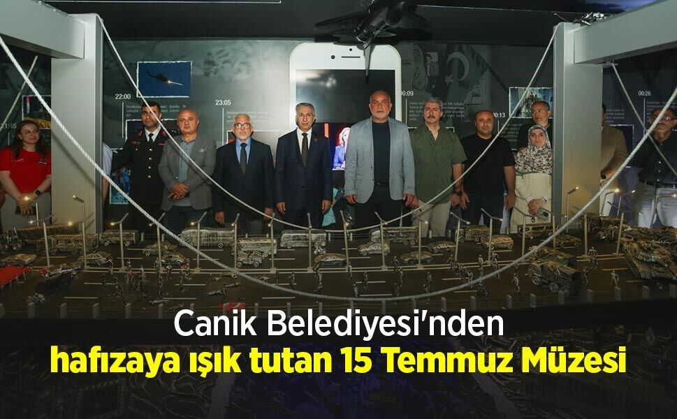 Canik Belediyesi'nden hafızaya ışık tutan 15 Temmuz Müzesi