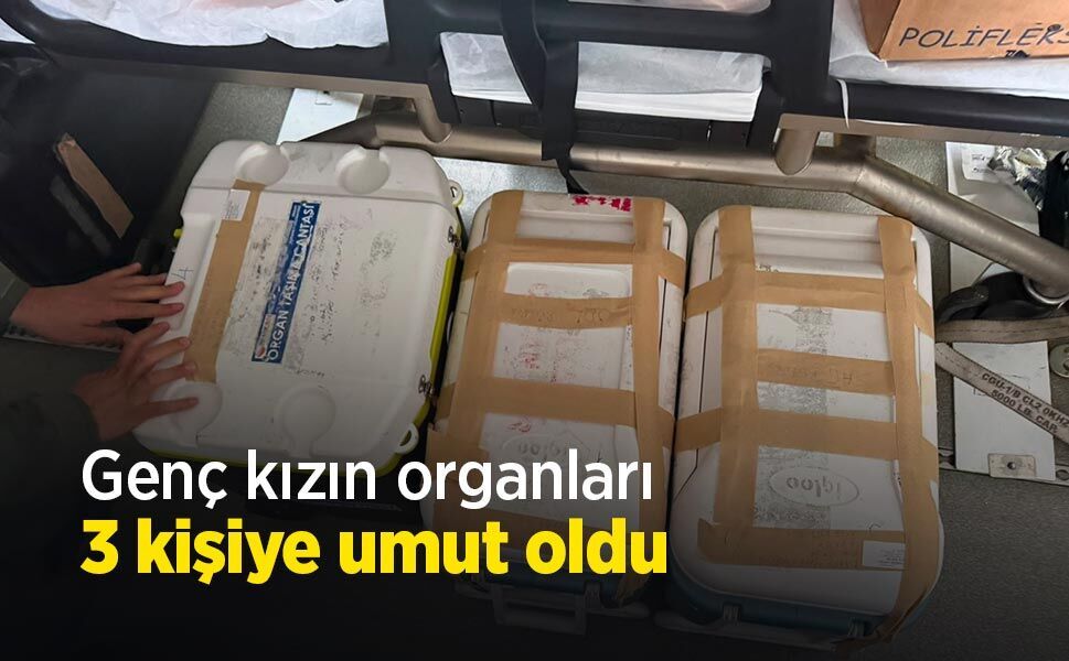 Genç kızın organları 3 kişiye umut oldu