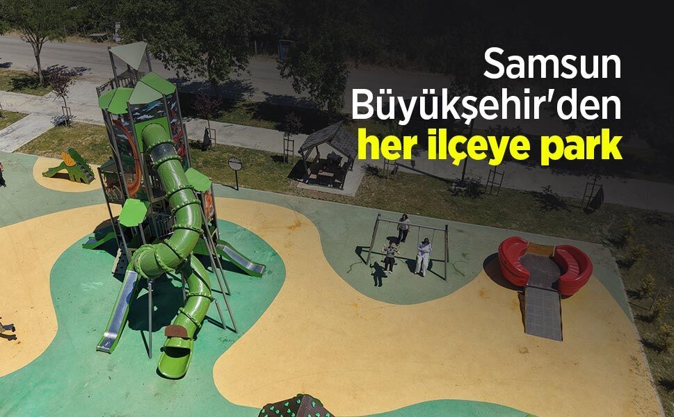 Samsun Büyükşehir'den her ilçeye park