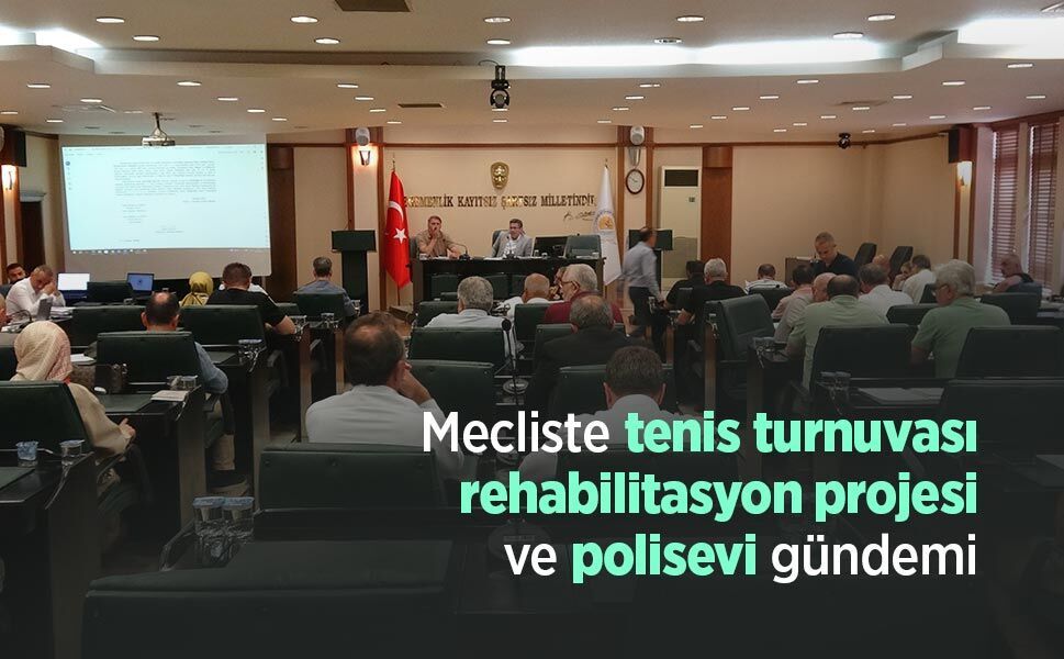 Mecliste tenis turnuvası, rehabilitasyon projesi ve polisevi gündemi