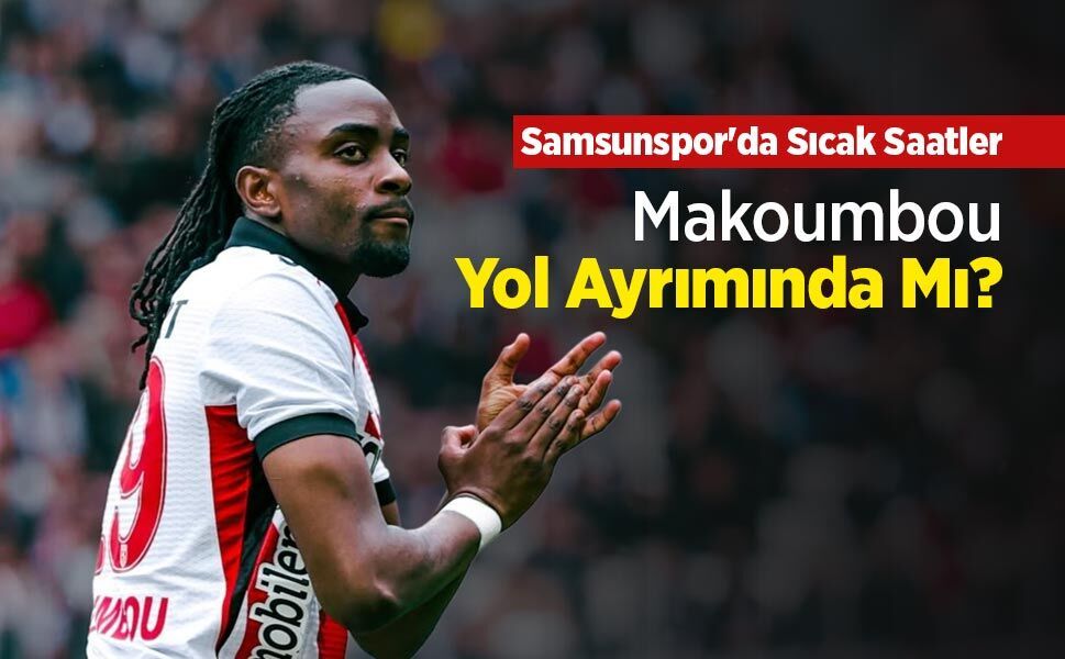 Samsunspor'da Sıcak Saatler, Makoumbou Yol Ayrımında Mı?