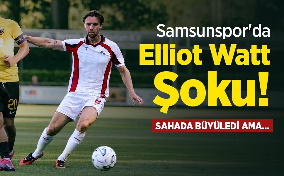 Samsunspor'da Elliot Watt Şoku!