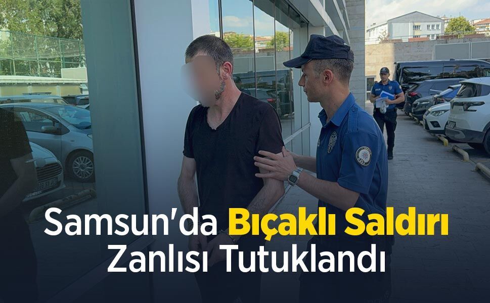 Samsun'da Bıçaklı Saldırı Zanlısı Tutuklandı