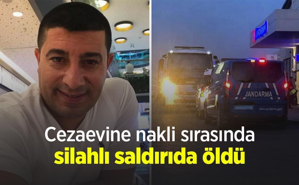 Cezaevine nakli sırasında silahlı saldırıda öldü