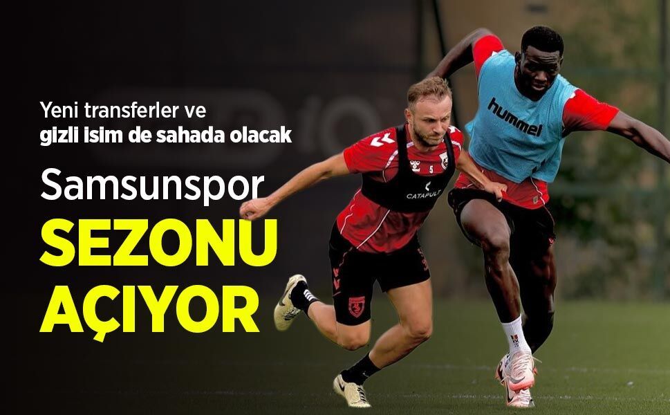 Yeni transferler ve gizli isim de sahada olacak, Samsunspor SEZONU AÇIYOR