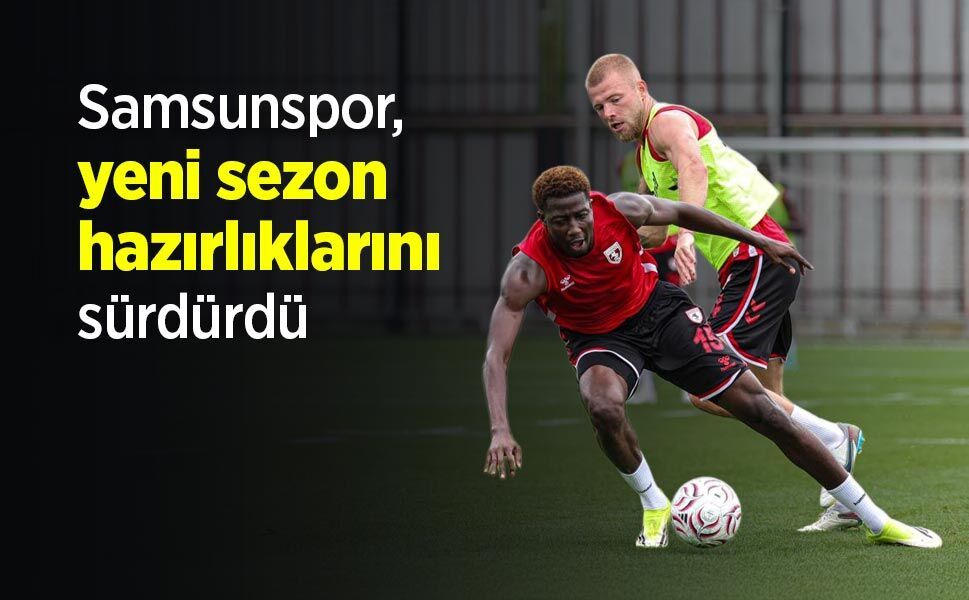 Samsunspor, yeni sezon hazırlıklarını sürdürdü
