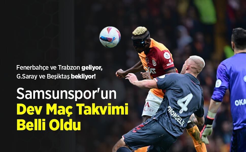 Fenerbahçe ve Trabzon geliyor, G.Saray ve Beşiktaş bekliyor!   Samsunspor'un Dev Maç Takvimi Belli Oldu
