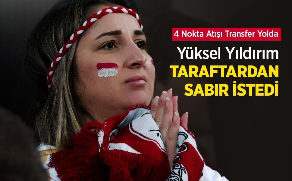 4 Nokta Atışı Transfer Yolda! Yüksel Yıldırım TARAFTARDAN SABIR İSTEDİ
