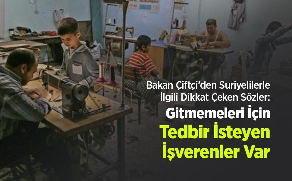 Bakan Çiftçi’den Suriyelilerle İlgili Dikkat Çeken Sözler: Gitmemeleri İçin Tedbir İsteyen İşverenler Var - samsunhaber.com