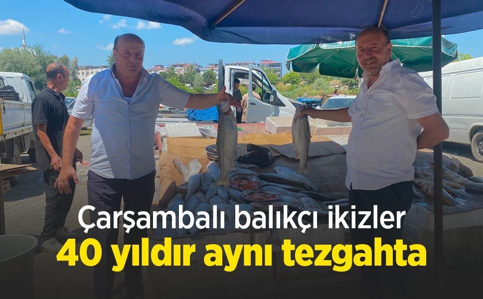 Çarşambalı balıkçı ikizler 40 yıldır aynı tezgahta