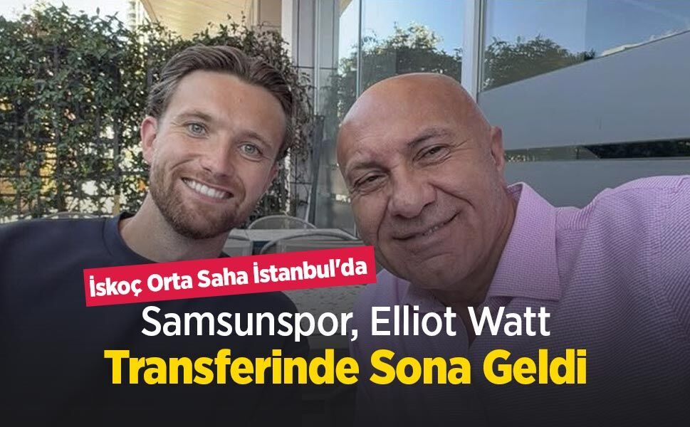 Samsunspor, Elliot Watt Transferinde Sona Geldi: İskoç Orta Saha İstanbul'da