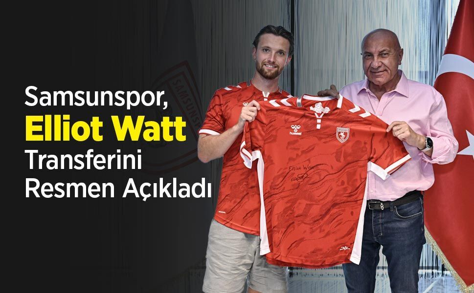 Samsunspor, Elliot Watt Transferini Resmen Açıkladı