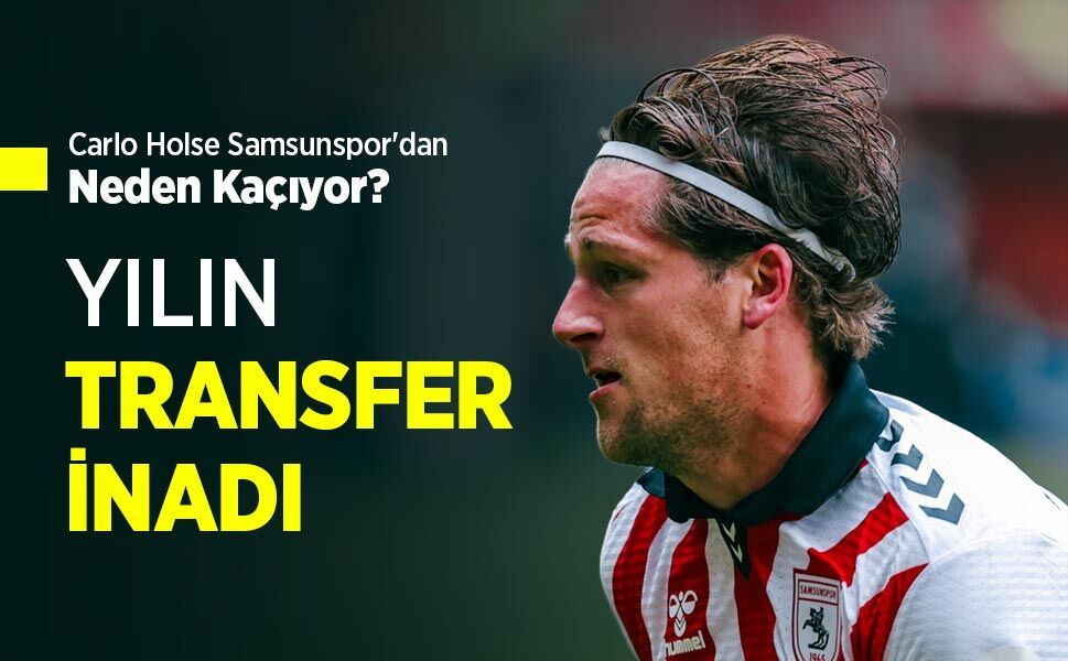 Carlo Holse Samsunspor'dan Neden Kaçıyor? YILIN TRANSFER İNADI