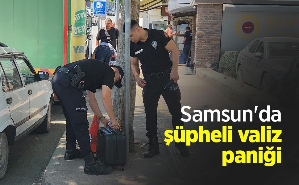 Samsun'da şüpheli valiz paniği
