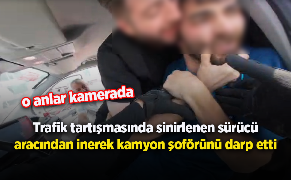 Trafik tartışmasında sinirlenen sürücü aracından inerek kamyon şoförünü darp etti