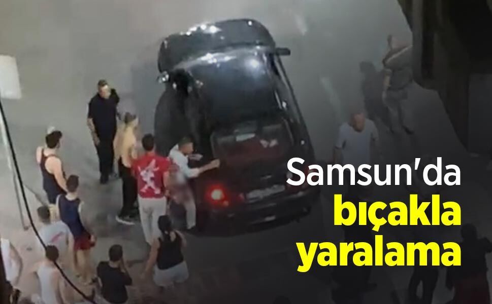 Samsun'da bıçakla yaralama