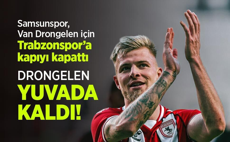 Samsunspor, Van Drongelen için Trabzonspor’a kapıyı kapattı, DRONGELEN YUVADA KALDI!