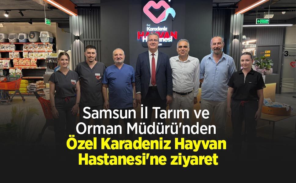 Samsun İl Tarım ve Orman Müdürü'nden Özel Karadeniz Hayvan Hastanesi'ne ziyaret