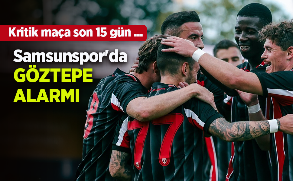 Samsunspor'da GÖZTEPE ALARMI
