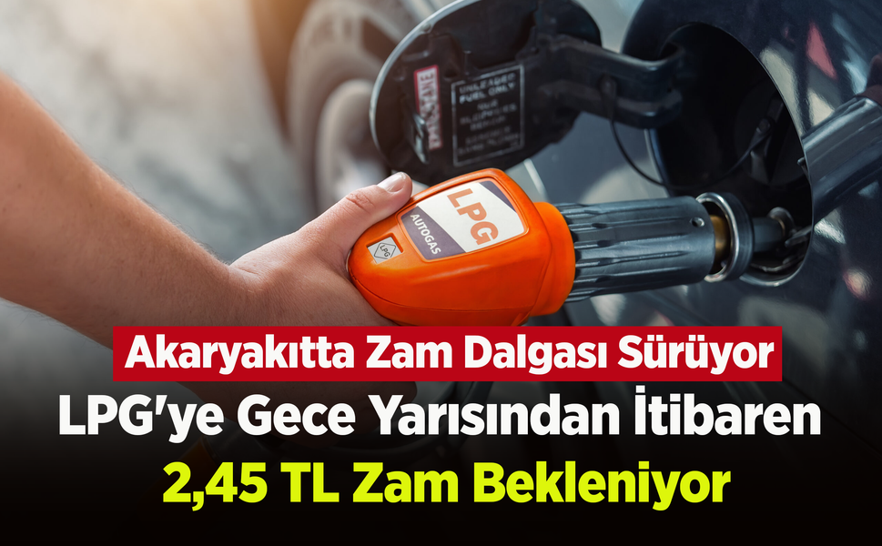Akaryakıtta Zam Dalgası Sürüyor: LPG'ye Gece Yarısından İtibaren 2,45 TL Zam Bekleniyor