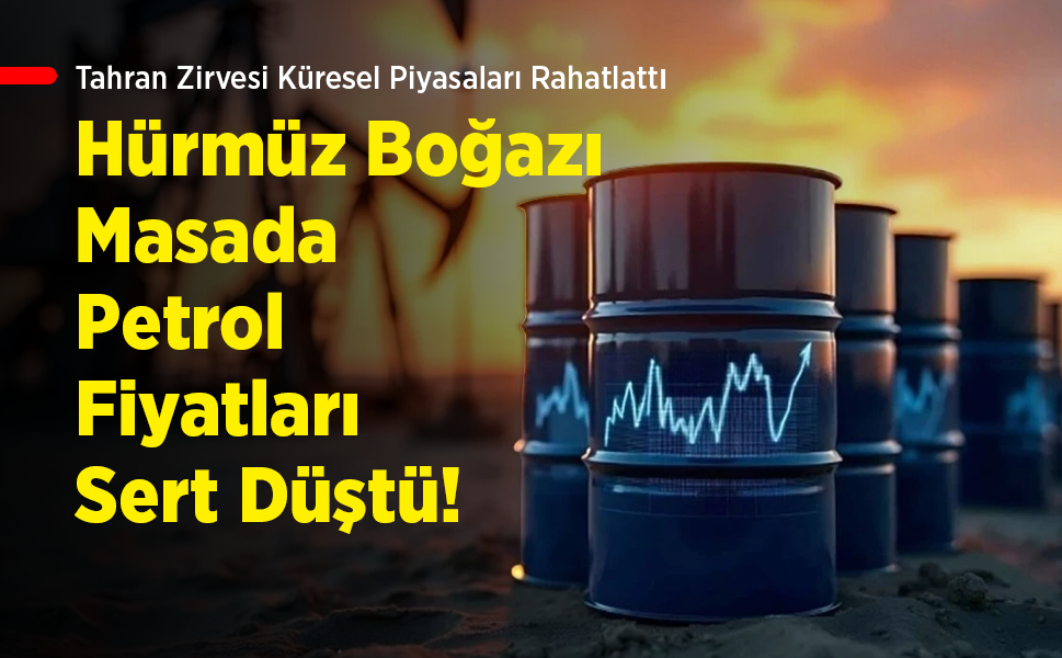 Tahran Zirvesi Küresel Piyasaları Rahatlattı: Hürmüz Boğazı Masada, Petrol Fiyatları Sert Düştü!