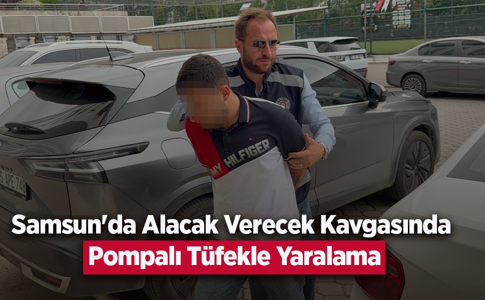 Samsun'da Alacak Verecek Kavgasında Pompalı Tüfekle Yaralama: Şüpheli Tutuklandı