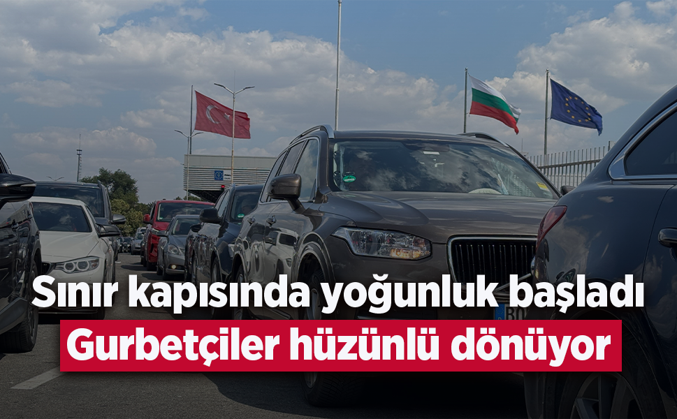Sınır kapısında yoğunluk başladı: Gurbetçiler hüzünlü dönüyor