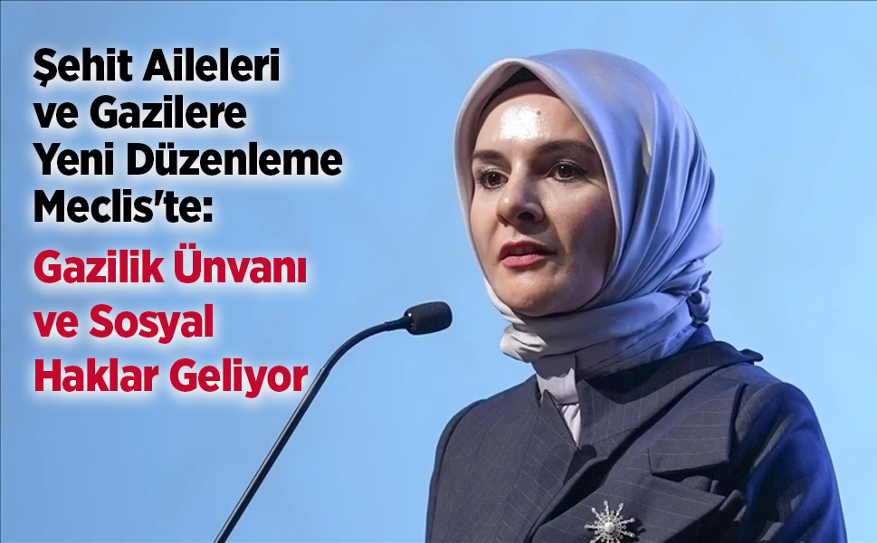 Şehit Aileleri ve Gazilere Yeni Düzenleme Meclis'te: Gazilik Ünvanı ve Sosyal Haklar Geliyor