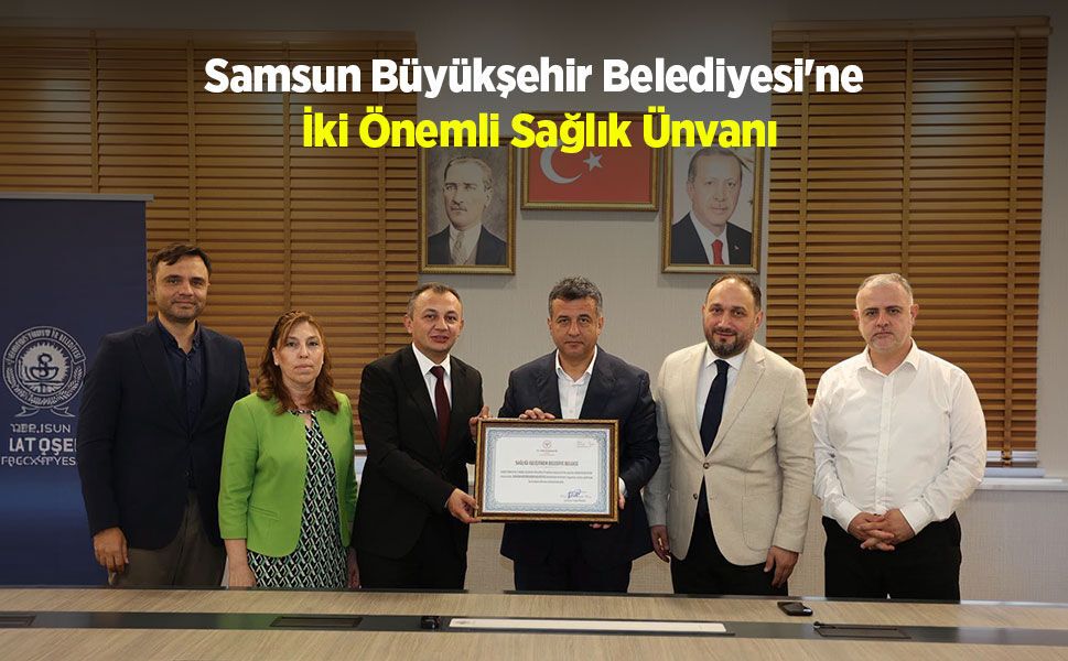 Samsun Büyükşehir Belediyesi'ne İki Önemli Sağlık Ünvanı