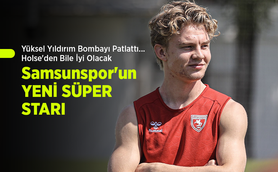 Yüksel Yıldırım Bombayı Patlattı... Holse'den Bile İyi Olacak Samsunspor'un YENİ SÜPER STARI