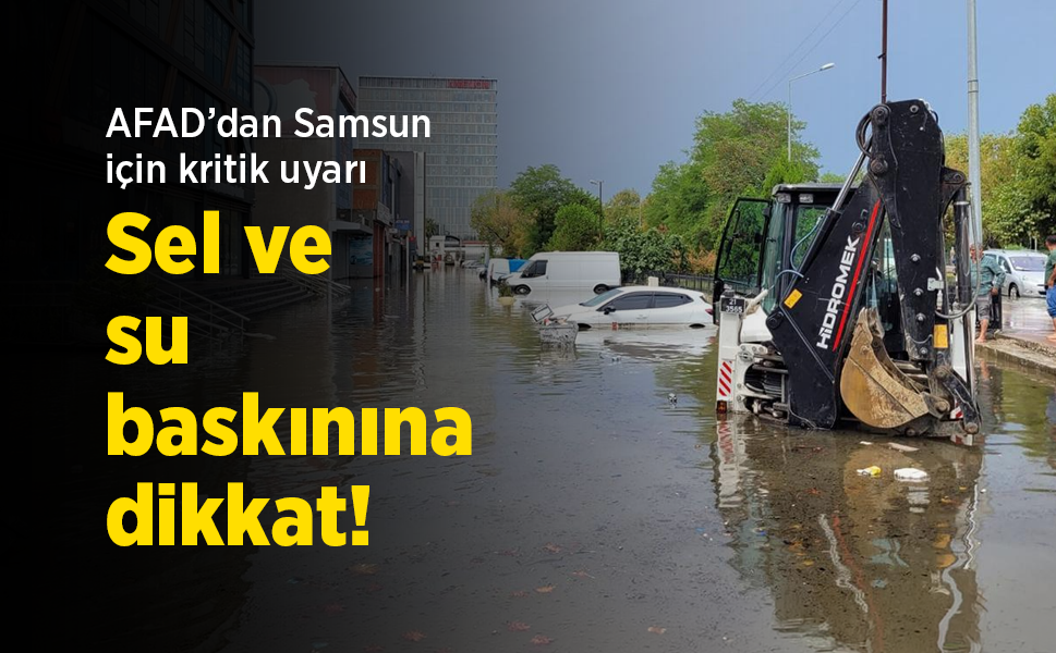 AFAD’dan Samsun için kritik uyarı: Sel ve su baskınına dikkat!