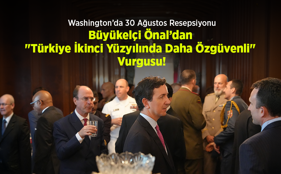 Washington’da 30 Ağustos Resepsiyonu: Büyükelçi Önal’dan "Türkiye İkinci Yüzyılında Daha Özgüvenli" Vurgusu!
