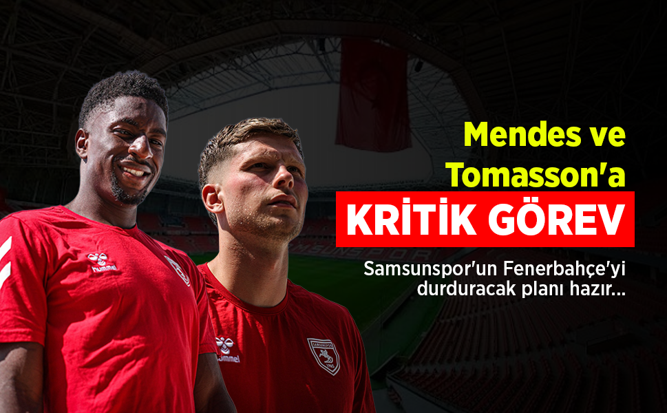 Samsunspor'un Fenerbahçe'yi durduracak planı hazır... Mendes ve Tomasson'a KRİTİK GÖREV - samsunhaber.com