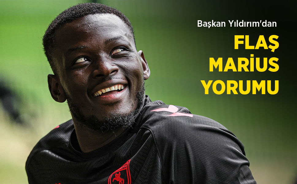 Başkan Yıldırım'dan FLAŞ MARİUS YORUMU