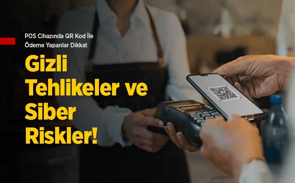 POS Cihazında QR Kodla Ödeme Yapanlar Dikkat: Gizli Tehlikeler ve Siber Riskler!