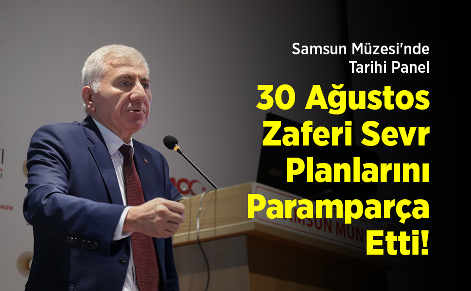 Samsun Müzesi'nde Tarihi Panel: "30 Ağustos Zaferi Sevr Planlarını Paramparça Etti!"