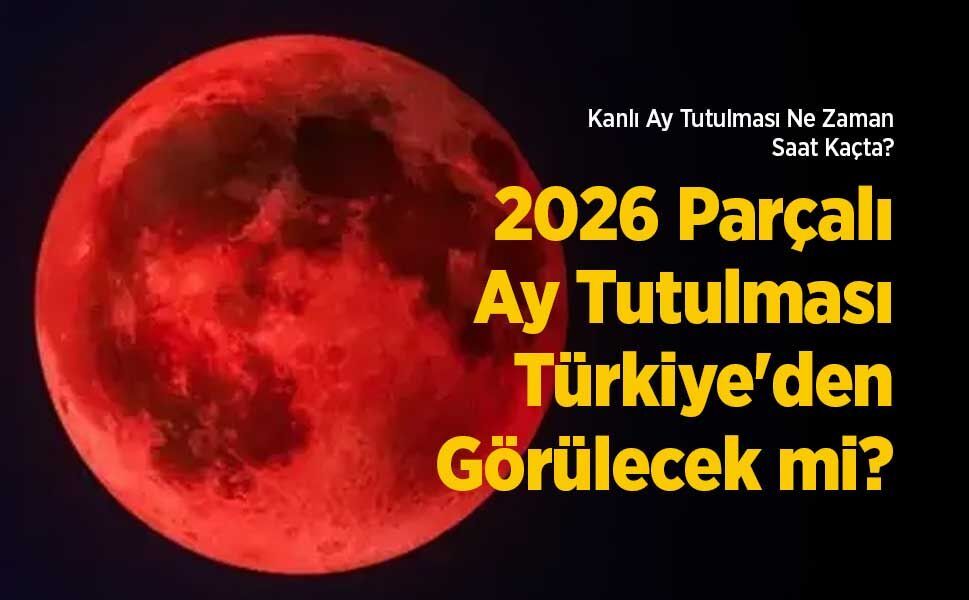 Kanlı Ay Tutulması Ne Zaman, Saat Kaçta? 2026 Parçalı Ay Tutulması Türkiye'den Görülecek mi?