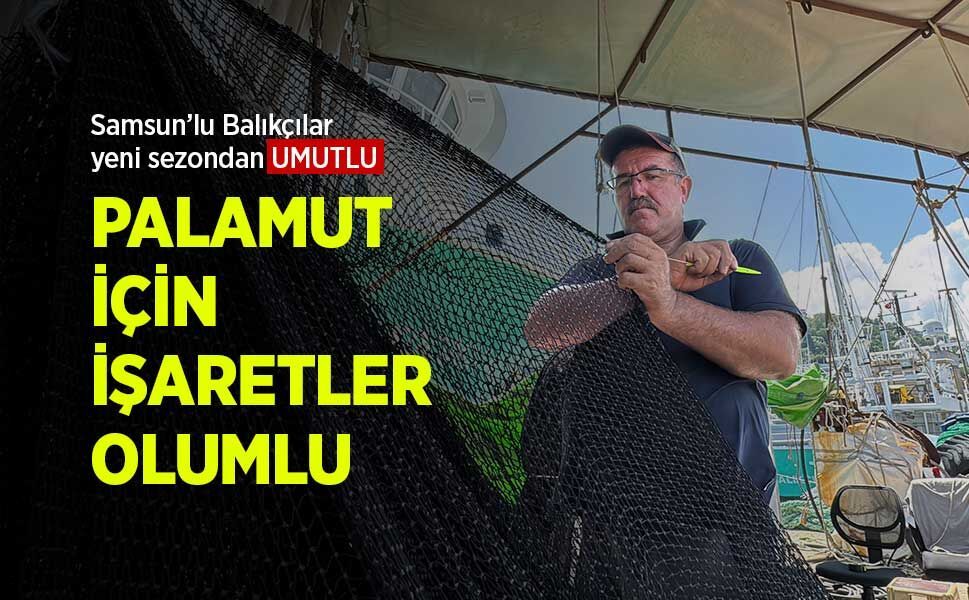 SAMSUNLU BALIKÇILAR YENİ SEZONDAN UMUTLU: PALAMUT İÇİN İŞARETLER OLUMLU!