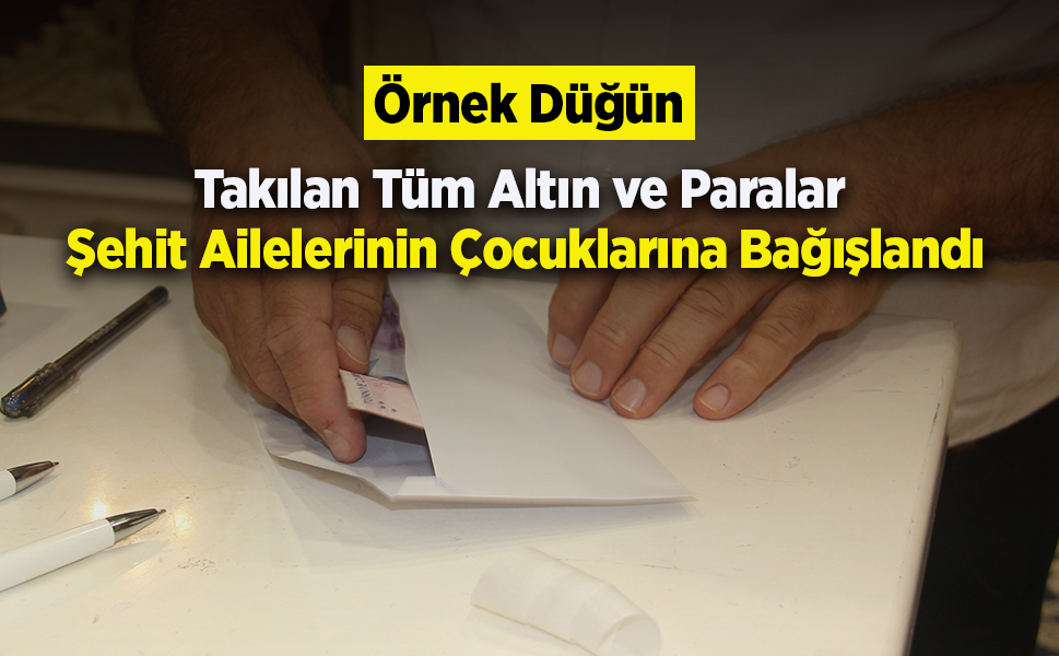 Takılan Tüm Altın ve Paralar Şehit Ailelerinin Çocuklarına Bağışlandı