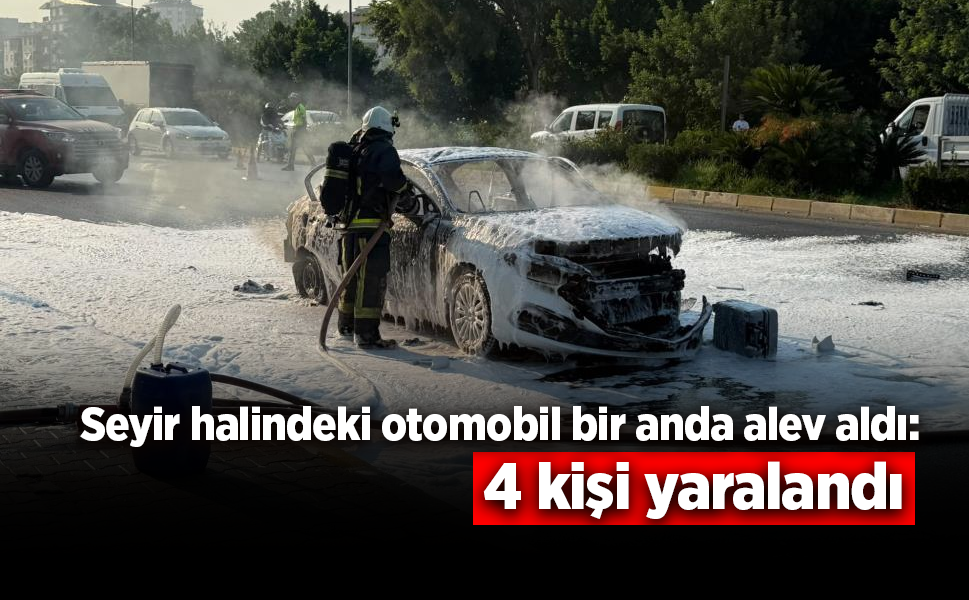 Seyir halindeyken aniden alev alan otomobildeki 4 kişi yaralandı
