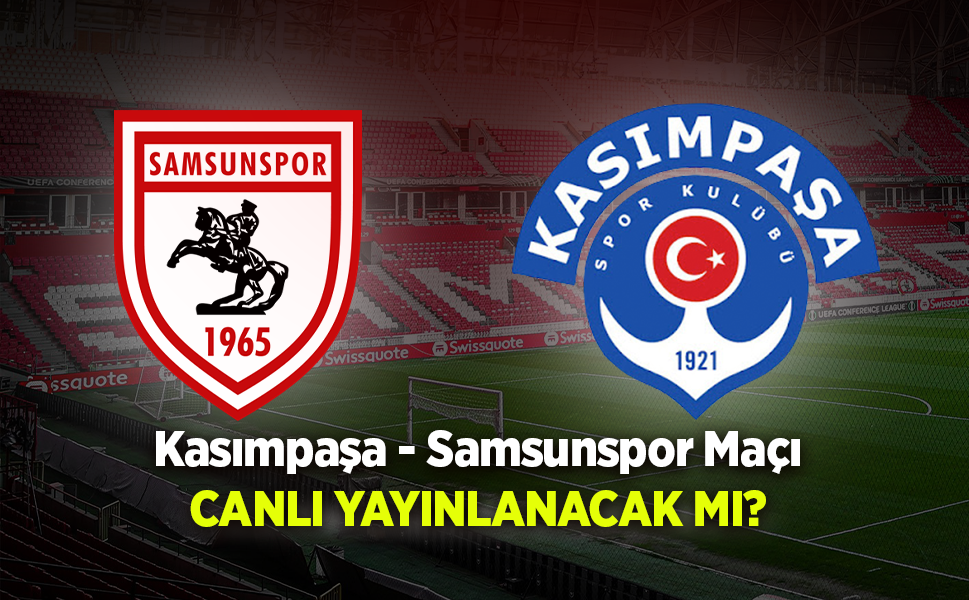 Kasımpaşa - Samsunspor Maçı CANLI YAYINLANACAK MI