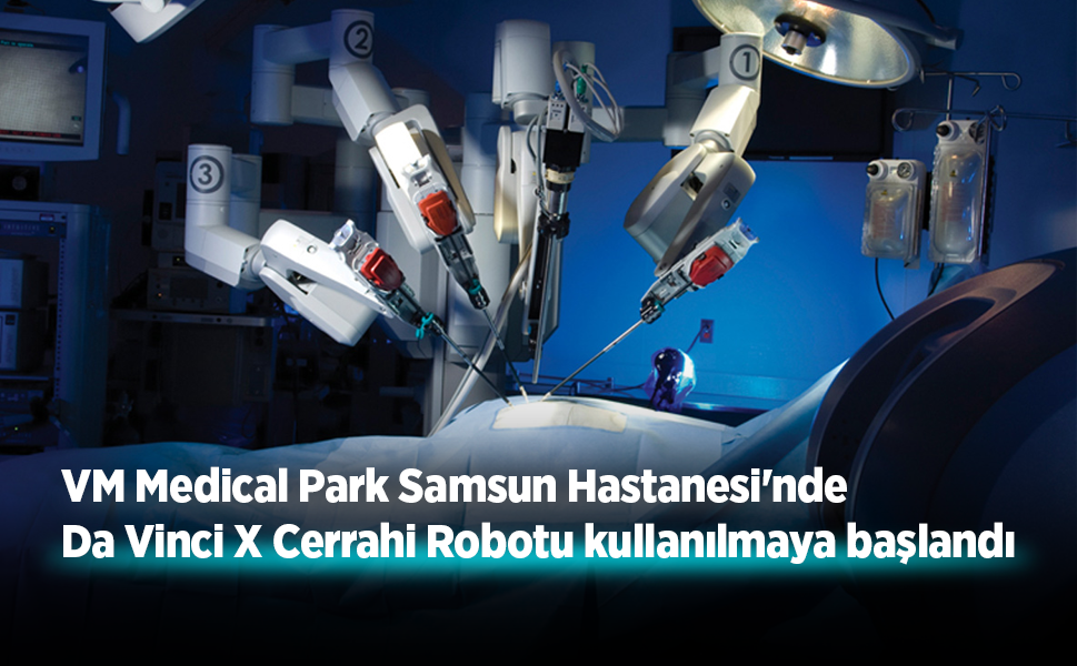 VM Medical Park Samsun Hastanesi'nde Da Vinci X Cerrahi Robotu kullanılmaya başlandı