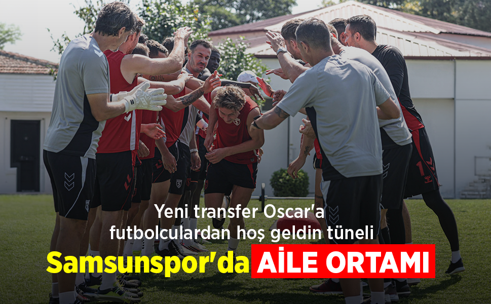 Yeni transfer Oscar'a futbolculardan hoş geldin tüneli... Samsunspor'da AİLE ORTAMI