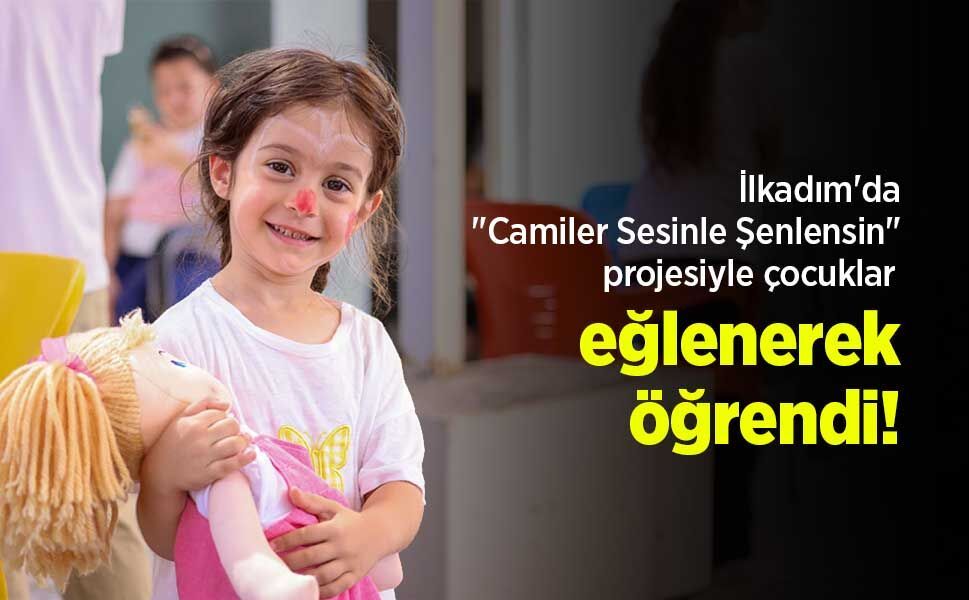 İlkadım'da "Camiler Sesinle Şenlensin" projesiyle çocuklar eğlenerek öğrendi!