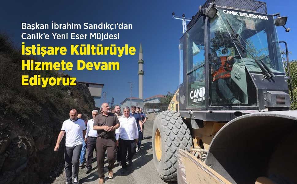 Başkan İbrahim Sandıkçı’dan Canik’e Yeni Eser Müjdesi: "İstişare Kültürüyle Hizmete Devam Ediyoruz"